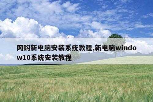 网购新电脑安装系统教程,新电脑window10系统安装教程